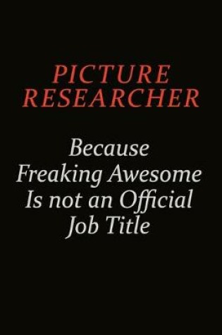 Cover of Picture Researcher Because Freaking Awesome Is Not An Official Job Title