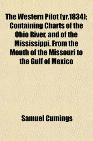 Cover of The Western Pilot (Yr.1834); Containing Charts of the Ohio River, and of the Mississippi, from the Mouth of the Missouri to the Gulf of Mexico