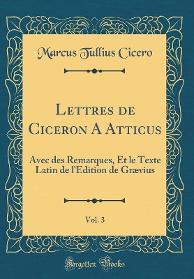 Book cover for Lettres de Ciceron a Atticus, Vol. 3