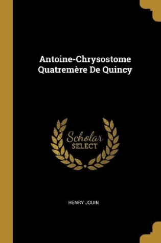 Cover of Antoine-Chrysostome Quatremère De Quincy