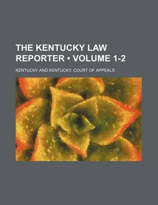 Book cover for The Kentucky Law Reporter (Volume 1-2)