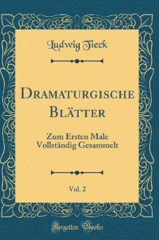 Cover of Dramaturgische Blätter, Vol. 2: Zum Ersten Male Vollständig Gesammelt (Classic Reprint)