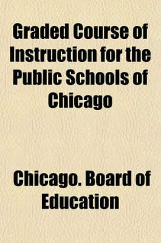 Cover of Graded Course of Instruction for the Public Schools of Chicago