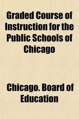 Book cover for Graded Course of Instruction for the Public Schools of Chicago