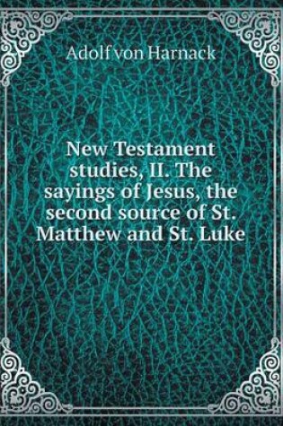 Cover of New Testament studies, II. The sayings of Jesus, the second source of St. Matthew and St. Luke