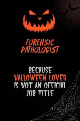 Book cover for Forensic pathologist Because Halloween Lover Is Not An Official Job Title