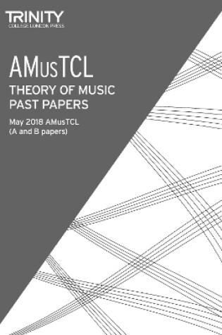 Cover of Trinity College London Theory of Music Past Papers May 2018: AMusTCL