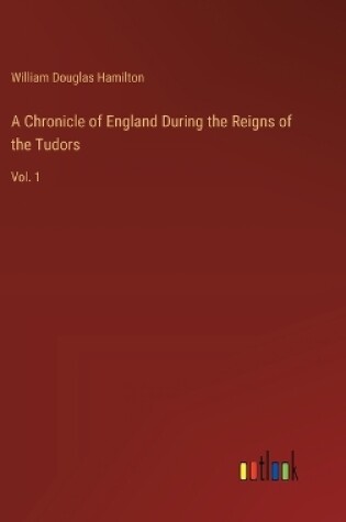 Cover of A Chronicle of England During the Reigns of the Tudors