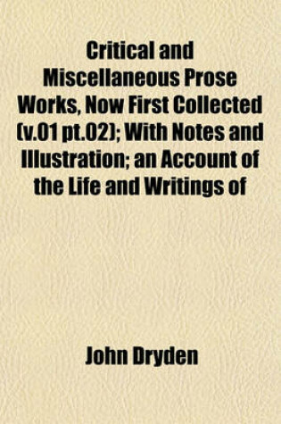 Cover of Critical and Miscellaneous Prose Works, Now First Collected (V.01 PT.02); With Notes and Illustration; An Account of the Life and Writings of