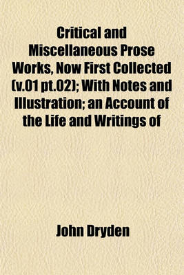 Book cover for Critical and Miscellaneous Prose Works, Now First Collected (V.01 PT.02); With Notes and Illustration; An Account of the Life and Writings of