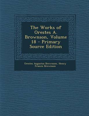 Book cover for Works of Orestes A. Brownson, Volume 18