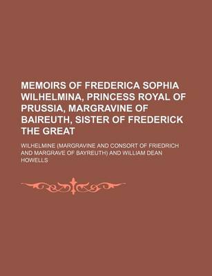 Book cover for Memoirs of Frederica Sophia Wilhelmina, Princess Royal of Prussia, Margravine of Baireuth, Sister of Frederick the Great (Volume 1)