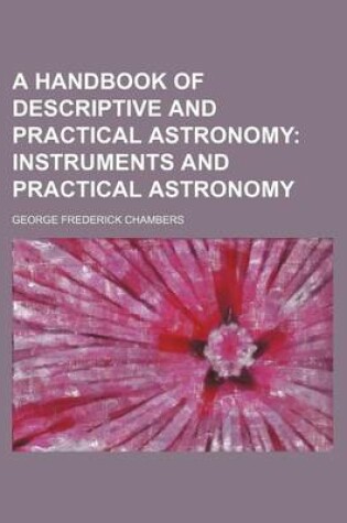 Cover of A Handbook of Descriptive and Practical Astronomy; Instruments and Practical Astronomy