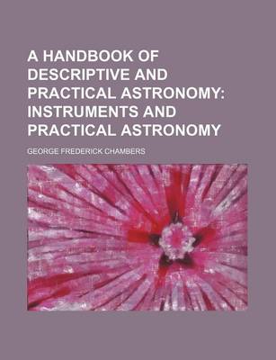 Book cover for A Handbook of Descriptive and Practical Astronomy; Instruments and Practical Astronomy