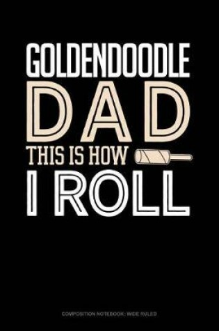 Cover of Goldendoodle Dad This Is How I Roll