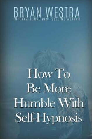 Cover of How To Be More Humble With Self-Hypnosis