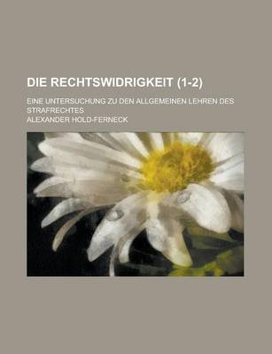 Book cover for Die Rechtswidrigkeit; Eine Untersuchung Zu Den Allgemeinen Lehren Des Strafrechtes (1-2)