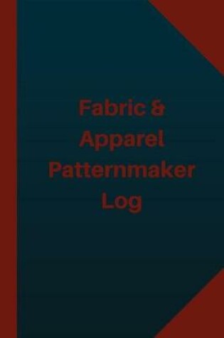 Cover of Fabric & Apparel Patternmaker Log (Logbook, Journal - 124 pages 6x9 inches)