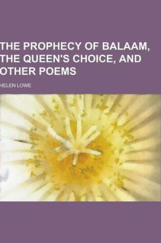 Cover of The Prophecy of Balaam, the Queen's Choice, and Other Poems