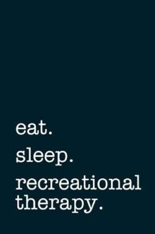 Cover of eat. sleep. recreational therapy. - Lined Notebook