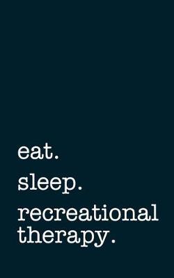 Book cover for eat. sleep. recreational therapy. - Lined Notebook