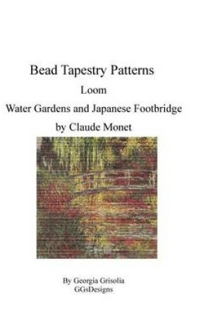 Cover of Bead Tapestry Patterns Loom Water Gardens and Japanese Footbridge by Claude Monet