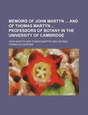 Book cover for Memoirs of John Martyn and of Thomas Martyn Professors of Botany in the University of Cambridge