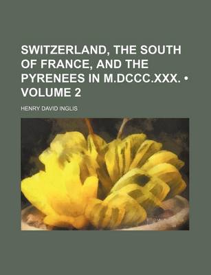 Book cover for Switzerland, the South of France, and the Pyrenees in M.DCCC.XXX. (Volume 2)