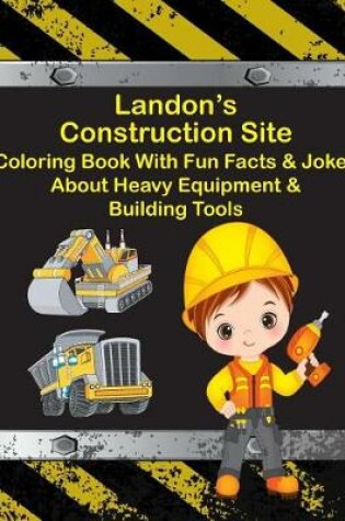 Cover of Landon's Construction Site Coloring Book With Fun Facts & Jokes About Heavy Equipment & Building Tools