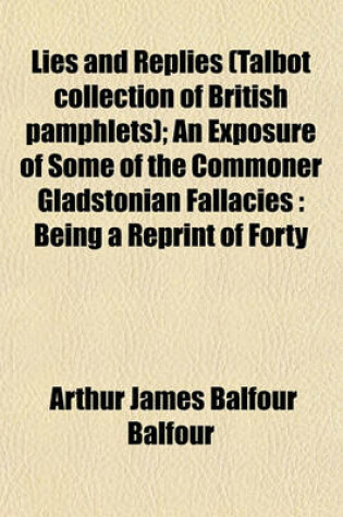 Cover of Lies and Replies (Talbot Collection of British Pamphlets); An Exposure of Some of the Commoner Gladstonian Fallacies