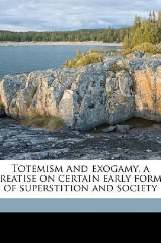 Cover of Totemism and Exogamy, a Treatise on Certain Early Forms of Superstition and Society Volume 2