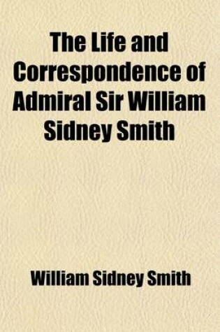 Cover of The Life and Correspondence of Admiral Sir William Sidney Smith (Volume 2)