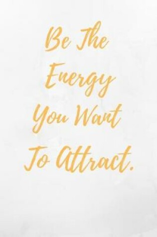 Cover of Be The Energy You Want To Attract.