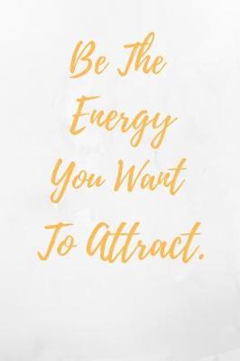 Book cover for Be The Energy You Want To Attract.