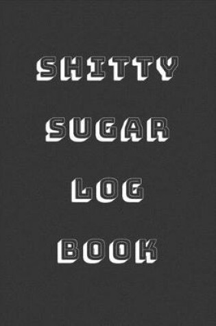 Cover of Shitty Sugar Log Book