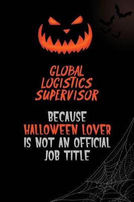 Book cover for Global Logistics Supervisor Because Halloween Lover Is Not An Official Job Title