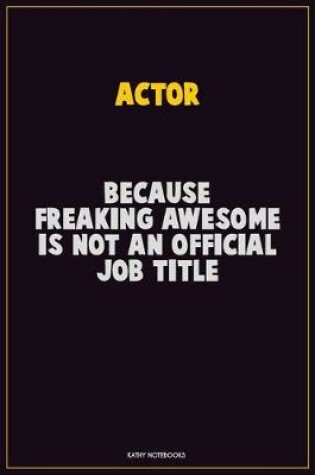 Cover of Actor, Because Freaking Awesome Is Not An Official Job Title