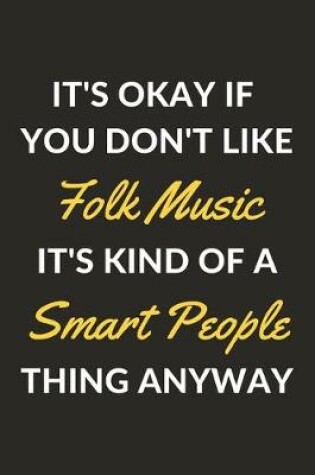 Cover of It's Okay If You Don't Like Folk Music It's Kind Of A Smart People Thing Anyway