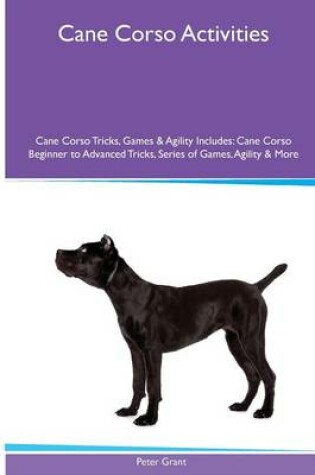 Cover of Cane Corso Activities Cane Corso Tricks, Games & Agility. Includes