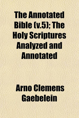 Book cover for The Annotated Bible (V.5); The Holy Scriptures Analyzed and Annotated