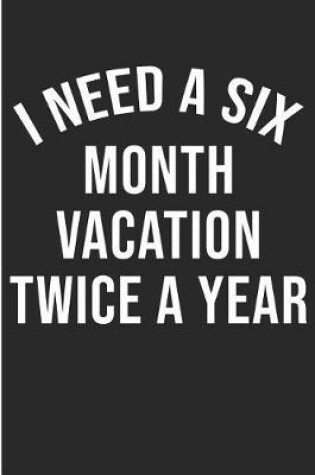 Cover of I Need A Six Month Vacation Twice A Year