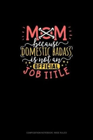 Cover of Mom Because Domestic Badass Is Not An Official Job Title
