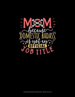 Cover of Mom Because Domestic Badass Is Not An Official Job Title