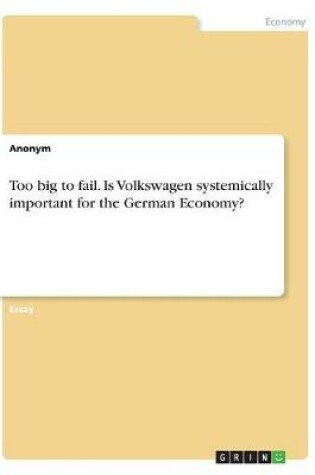 Cover of Too big to fail. Is Volkswagen systemically important for the German Economy?