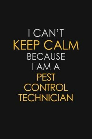 Cover of I Can't Keep Calm Because I Am A Pest Control Technician