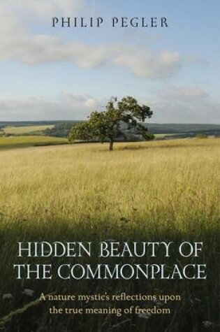 Cover of Hidden Beauty of the Commonplace - A nature mystic`s reflections upon the true meaning of freedom