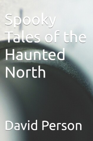 Cover of Spooky Tales of the Haunted North