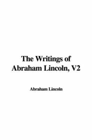 Cover of The Writings of Abraham Lincoln, V2