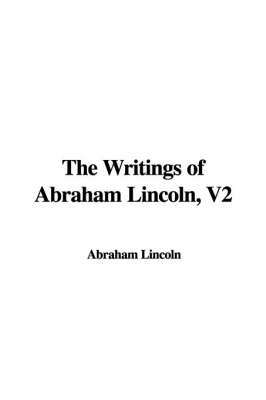 Book cover for The Writings of Abraham Lincoln, V2