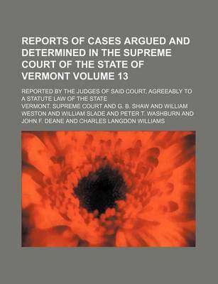 Book cover for Reports of Cases Argued and Determined in the Supreme Court of the State of Vermont Volume 13; Reported by the Judges of Said Court, Agreeably to a Statute Law of the State